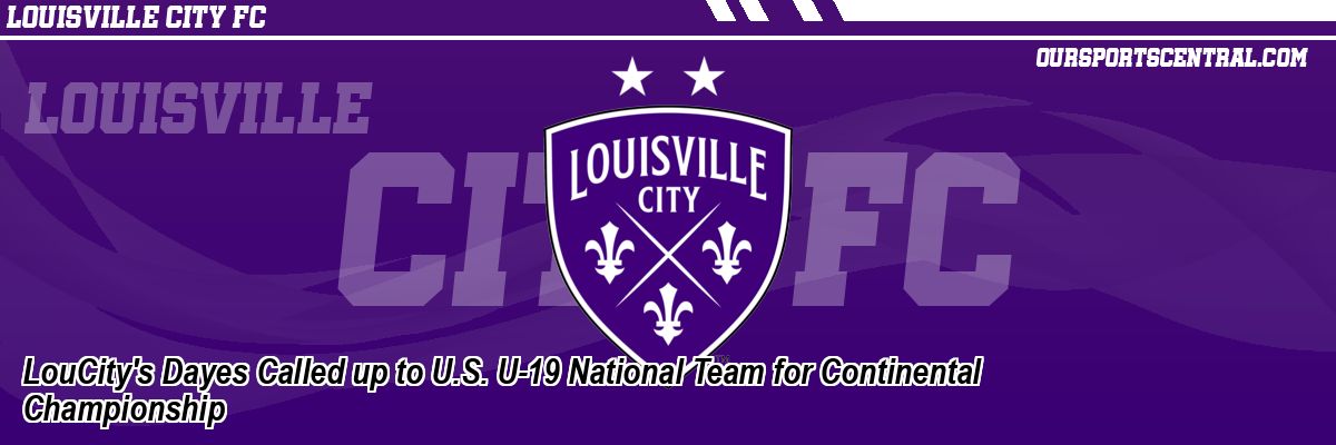LouCity's Dayes Called up to U.S. U-19 National Team for Continental Championship