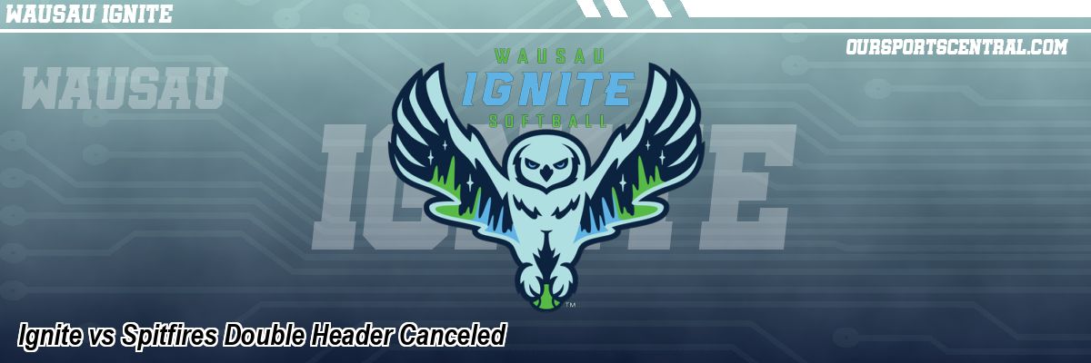 Ignite vs Spitfires Double Header Canceled