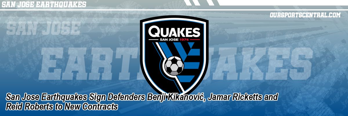 San Jose Earthquakes Sign Defenders Benji Kikanović, Jamar Ricketts and Reid Roberts to New Contracts