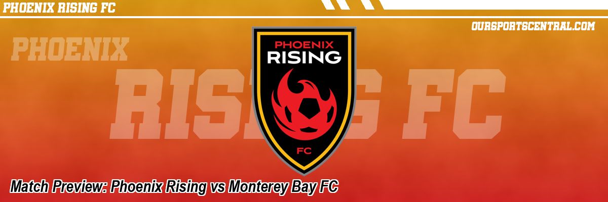 Match Preview: Phoenix Rising vs Monterey Bay FC