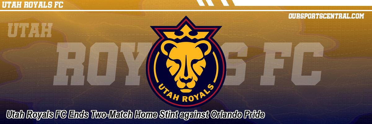 Utah Royals FC Ends Two-Match Home Stint against Orlando Pride