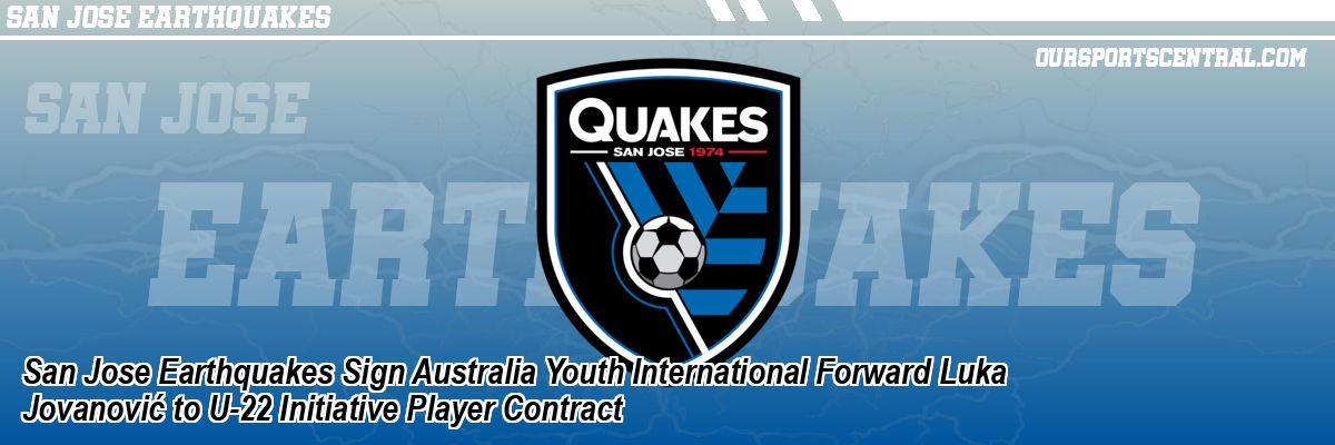 San Jose Earthquakes Sign Australia Youth International Forward Luka Jovanović to U-22 Initiative Player Contract