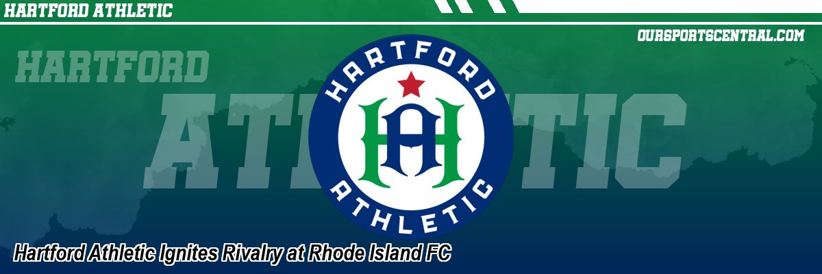 Hartford Athletic Ignites Rivalry at Rhode Island FC