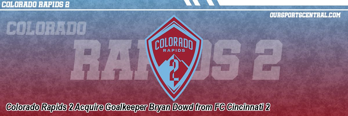 Colorado Rapids 2 Acquire Goalkeeper Bryan Dowd from FC Cincinnati 2