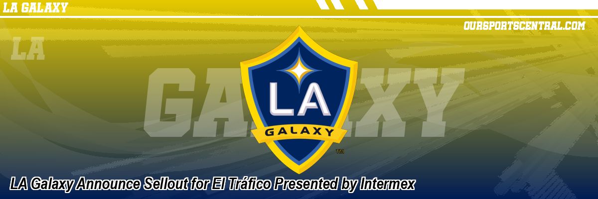 LA Galaxy Announce Sellout for El Tráfico Presented by Intermex