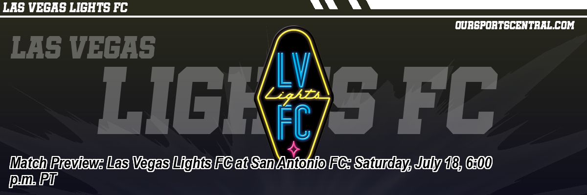 Match Preview: Las Vegas Lights FC at San Antonio FC: Saturday, July 18, 6:00 p.m. PT