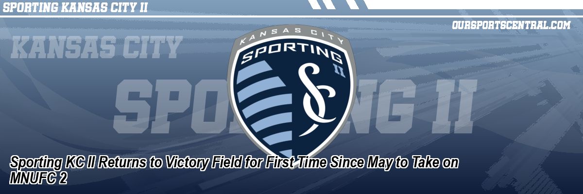 Sporting KC II Returns to Victory Field for First Time Since May to Take on MNUFC 2