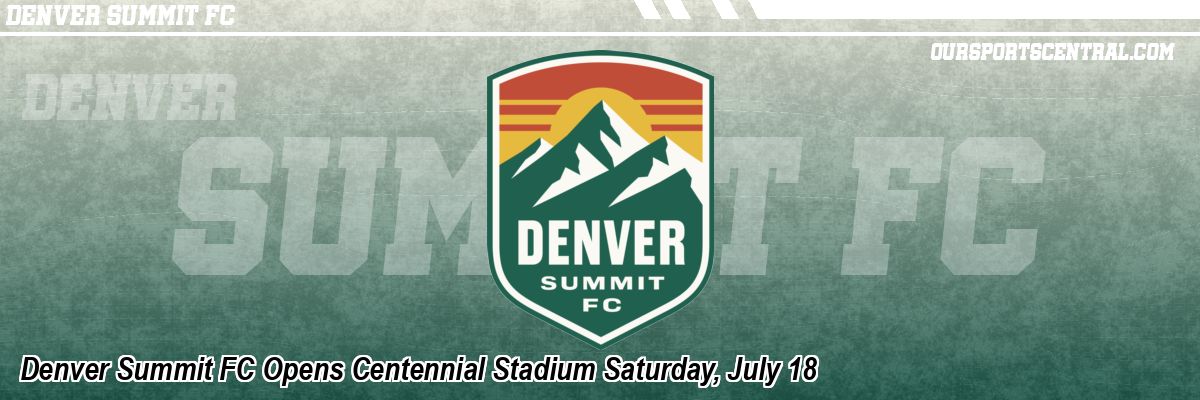 Denver Summit FC Opens Centennial Stadium Saturday, July 18