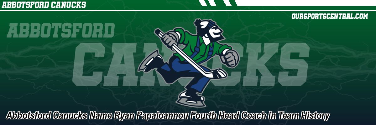 Abbotsford Canucks Name Ryan Papaioannou Fourth Head Coach in Team History