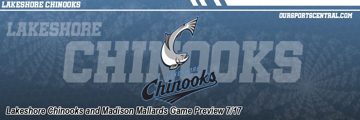 Lakeshore Chinooks and Madison Mallards Game Preview 7/17