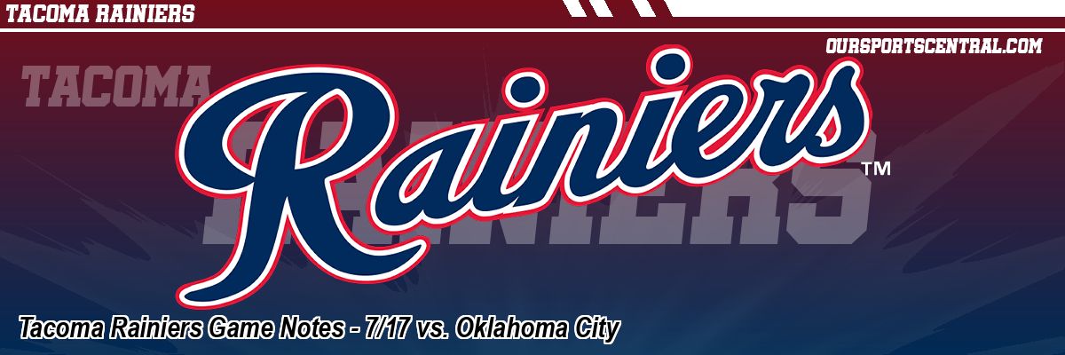 Tacoma Rainiers Game Notes - 7/17 vs. Oklahoma City