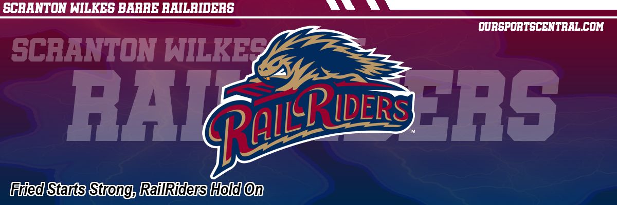 Fried Starts Strong, RailRiders Hold On