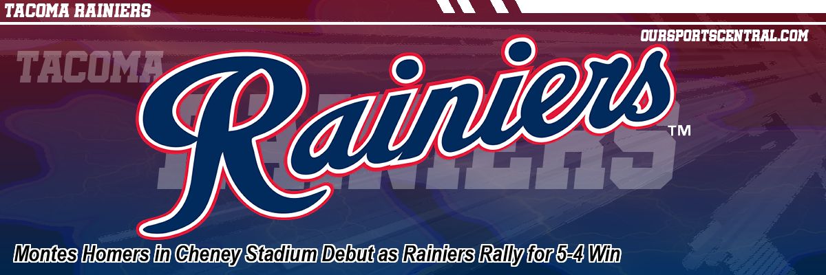 Montes Homers in Cheney Stadium Debut as Rainiers Rally for 5-4 Win