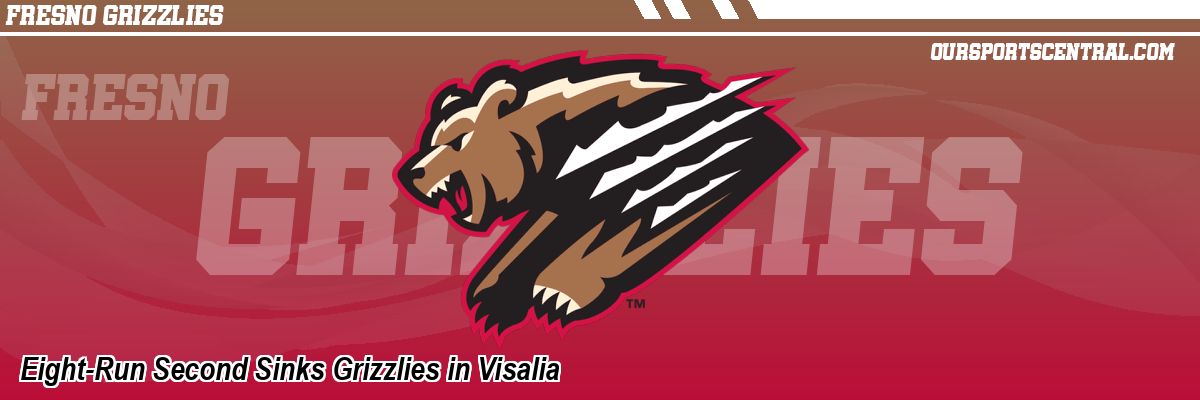Eight-Run Second Sinks Grizzlies in Visalia