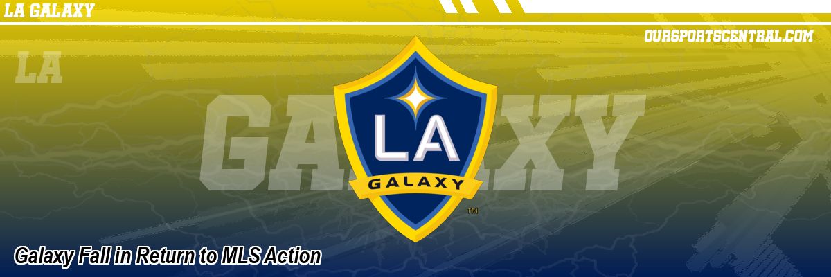 Galaxy Fall in Return to MLS Action