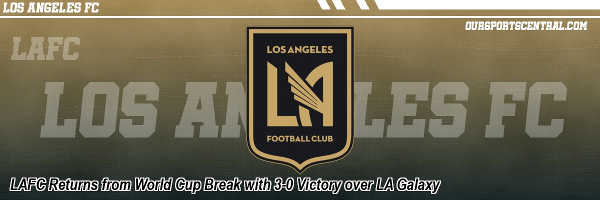 LAFC Returns from World Cup Break with 3-0 Victory over LA Galaxy