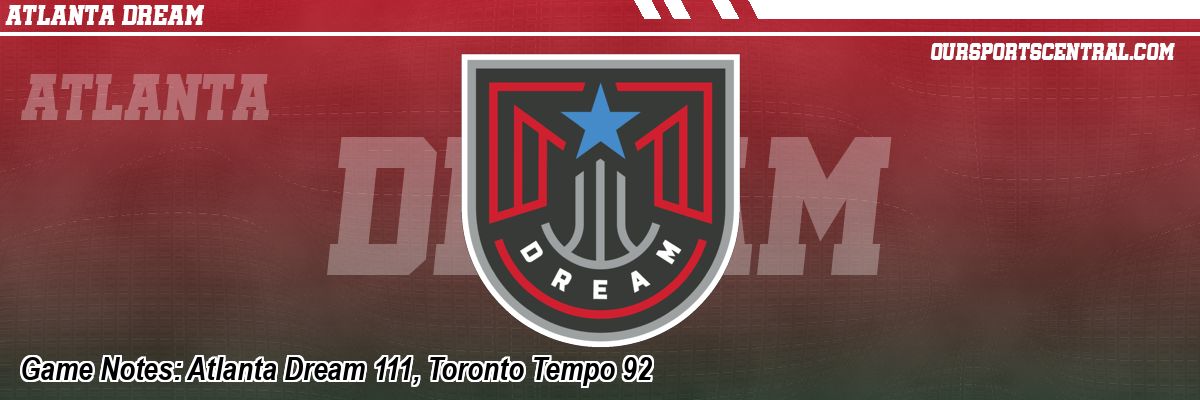 Game Notes: Atlanta Dream 111, Toronto Tempo 92