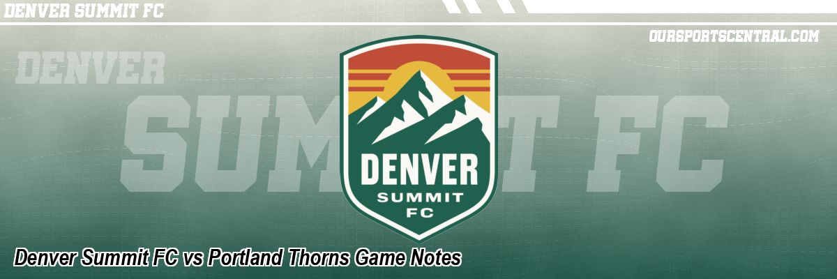 Denver Summit FC vs Portland Thorns Game Notes