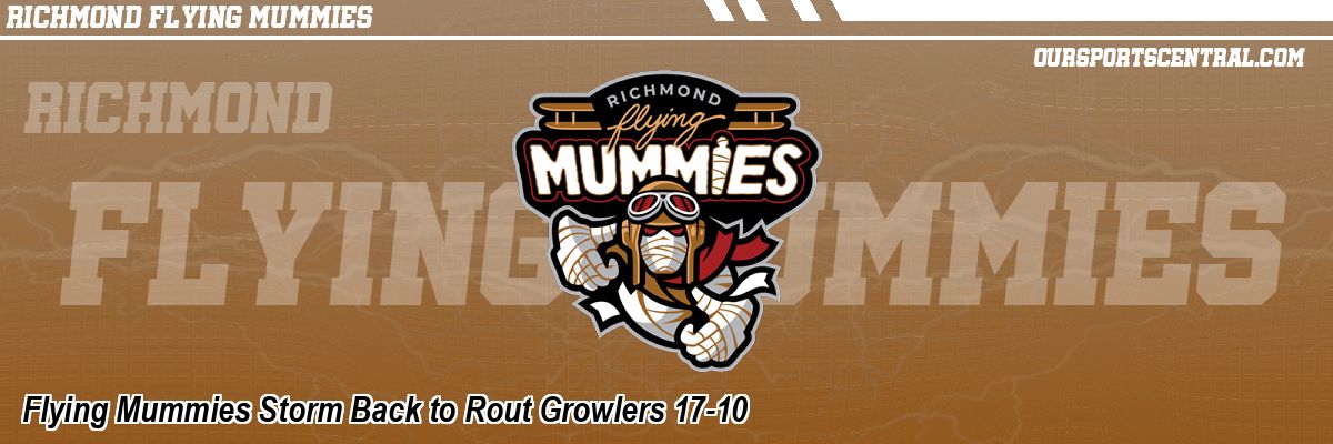 Flying Mummies Storm Back to Rout Growlers 17-10