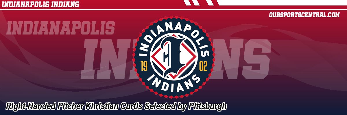 Right-Handed Pitcher Khristian Curtis Selected by Pittsburgh