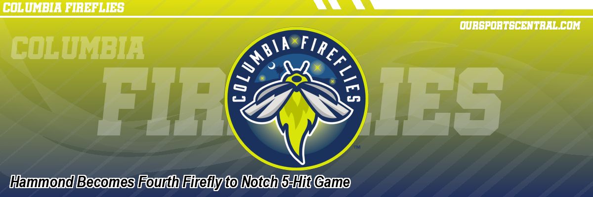 Hammond Becomes Fourth Firefly to Notch 5-Hit Game