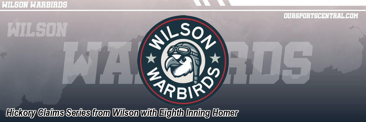 Hickory Claims Series from Wilson with Eighth Inning Homer