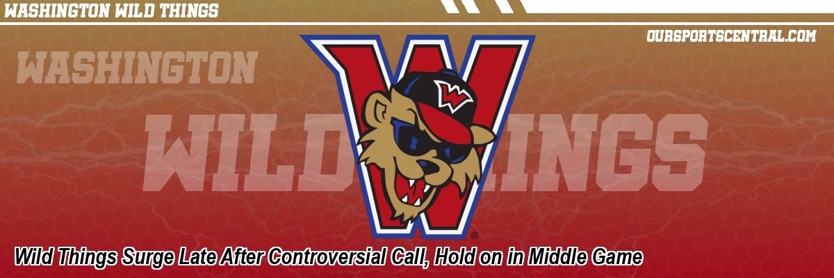 Wild Things Surge Late After Controversial Call, Hold on in Middle Game