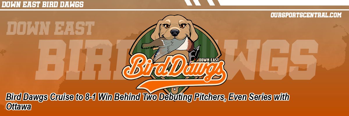 Bird Dawgs Cruise to 8-1 Win Behind Two Debuting Pitchers, Even Series with Ottawa