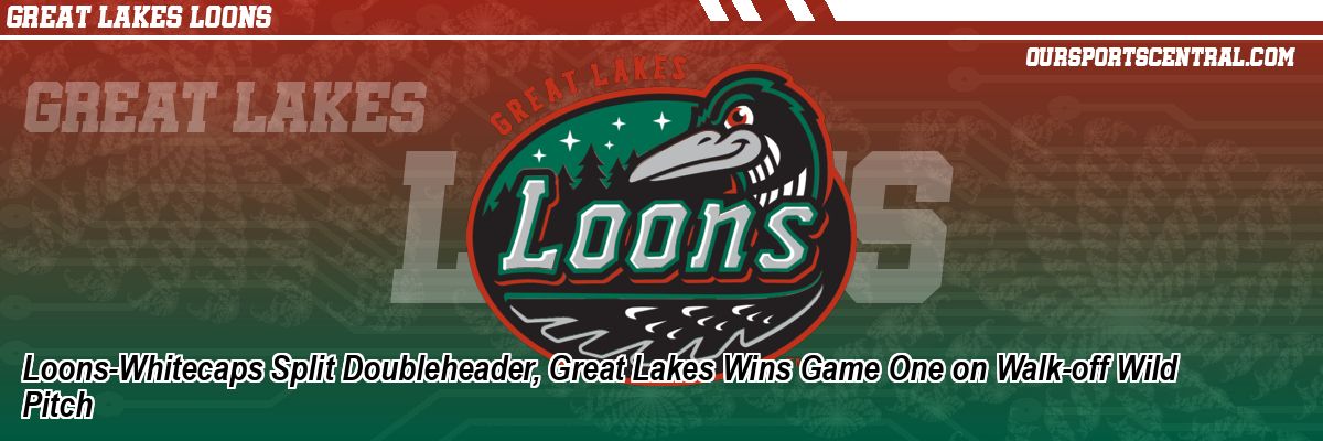 Loons-Whitecaps Split Doubleheader, Great Lakes Wins Game One on Walk-off Wild Pitch