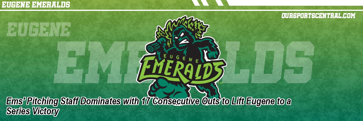 Ems' Pitching Staff Dominates with 17 Consecutive Outs to Lift Eugene to a Series Victory