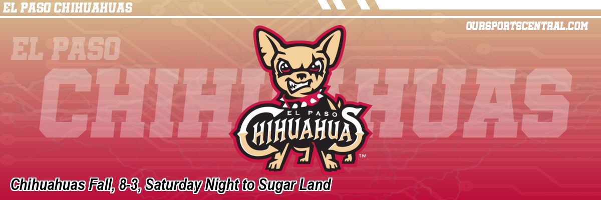 Chihuahuas Fall, 8-3, Saturday Night to Sugar Land
