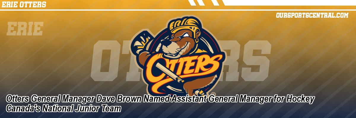 Otters General Manager Dave Brown Named Assistant General Manager for Hockey Canada's National Junior Team