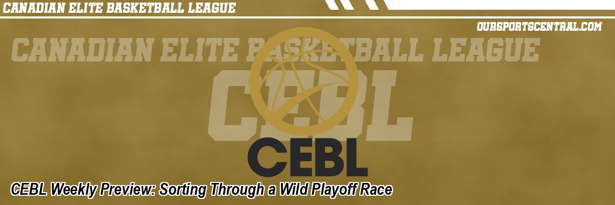 CEBL Weekly Preview: Sorting Through a Wild Playoff Race