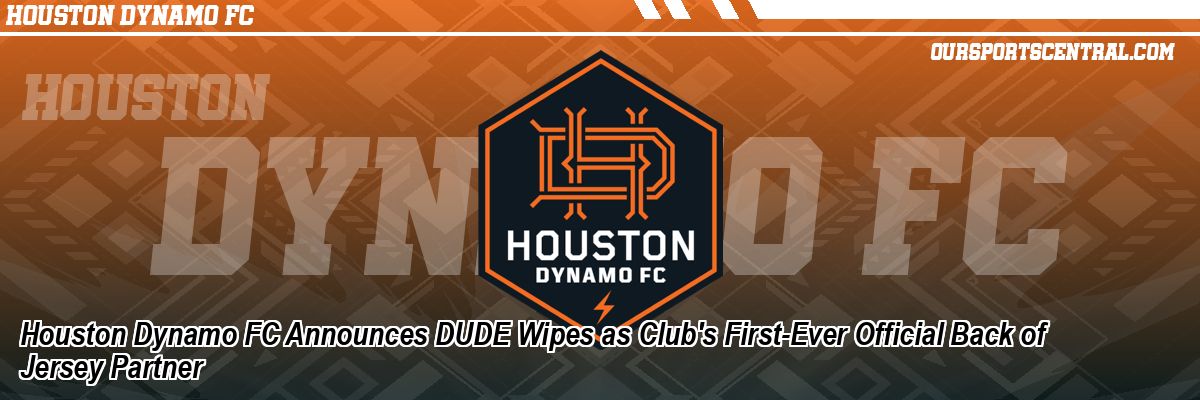 Houston Dynamo FC Announces DUDE Wipes as Club's First-Ever Official Back of Jersey Partner