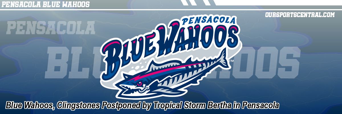 Blue Wahoos, Clingstones Postponed by Tropical Storm Bertha in Pensacola