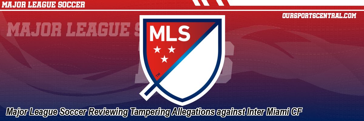Major League Soccer Reviewing Tampering Allegations against Inter Miami CF