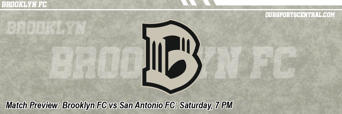 Match Preview: Brooklyn FC vs San Antonio FC: Saturday, 7 PM