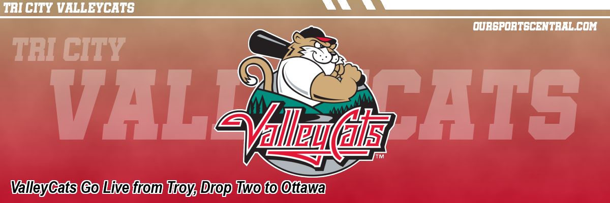 ValleyCats Go Live from Troy, Drop Two to Ottawa