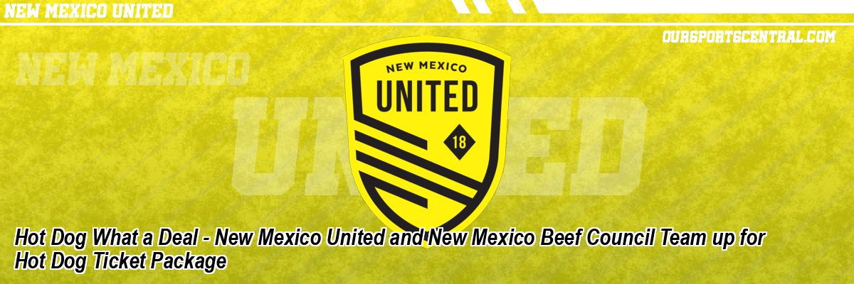 Hot Dog What a Deal - New Mexico United and New Mexico Beef Council Team up for Hot Dog Ticket Package