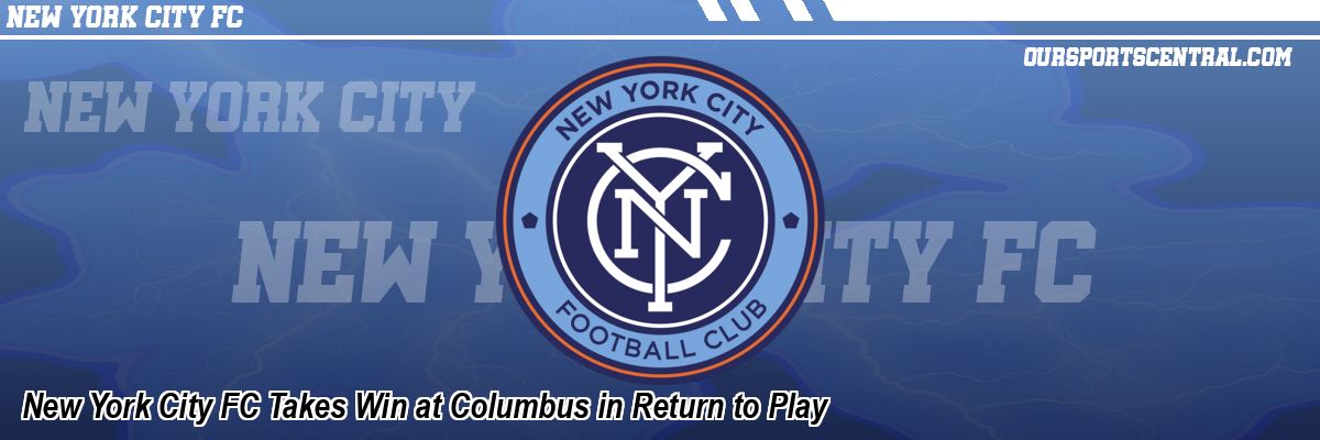 New York City FC Takes Win at Columbus in Return to Play
