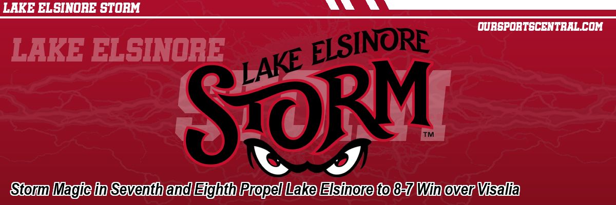 Storm Magic in Seventh and Eighth Propel Lake Elsinore to 8-7 Win over Visalia