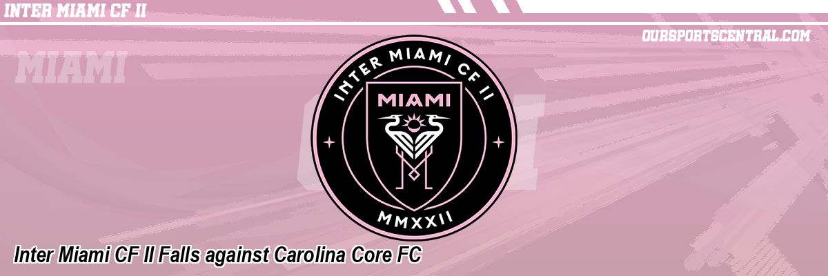 Inter Miami CF II Falls against Carolina Core FC