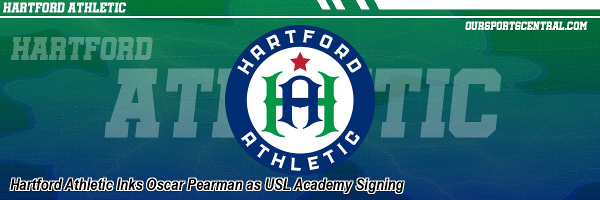Hartford Athletic Inks Oscar Pearman as USL Academy Signing