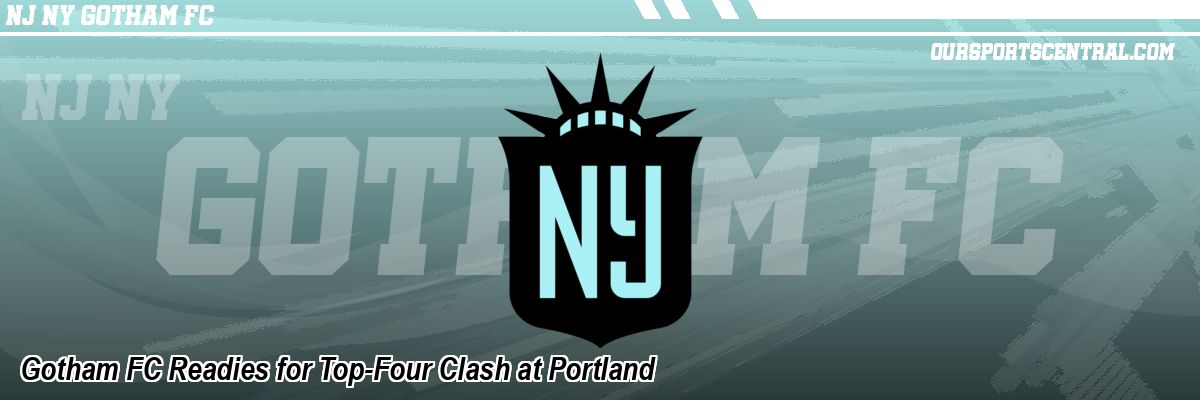 Gotham FC Readies for Top-Four Clash at Portland
