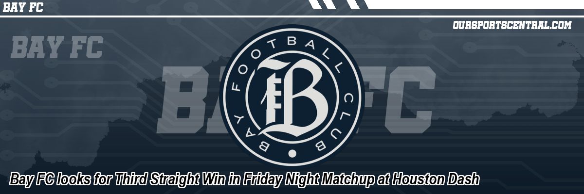 Bay FC looks for Third Straight Win in Friday Night Matchup at Houston Dash