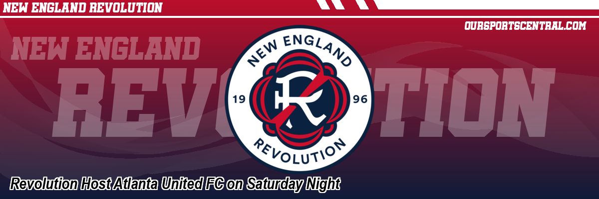 Revolution Host Atlanta United FC on Saturday Night
