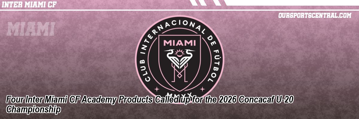 Four Inter Miami CF Academy Products Called up for the 2026 Concacaf U-20 Championship