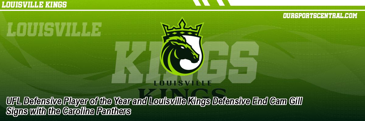 UFL Defensive Player of the Year and Louisville Kings Defensive End Cam Gill Signs with the Carolina Panthers