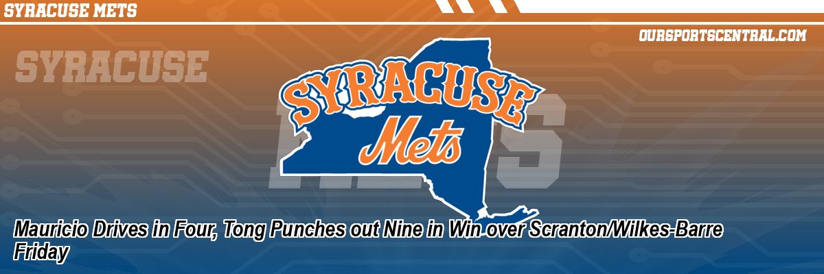 Mauricio Drives in Four, Tong Punches out Nine in Win over Scranton/Wilkes-Barre Friday