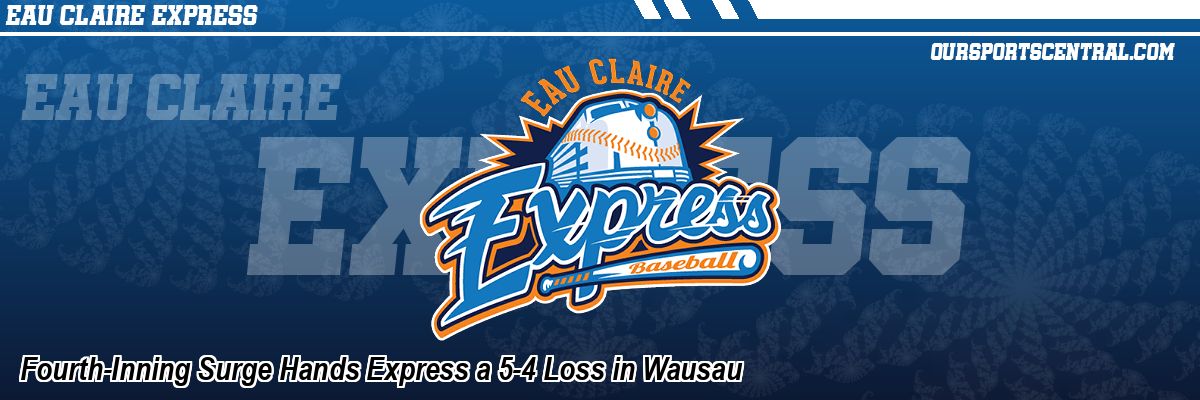 Fourth-Inning Surge Hands Express a 5-4 Loss in Wausau